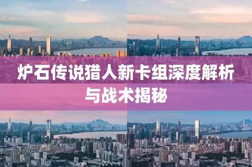 炉石传说猎人新卡组深度解析与战术揭秘