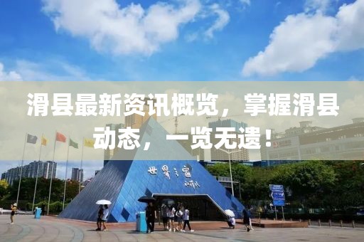 滑县最新资讯概览，掌握滑县动态，一览无遗！