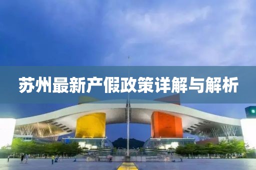 苏州最新产假政策详解与解析