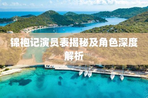 锦袍记演员表揭秘及角色深度解析
