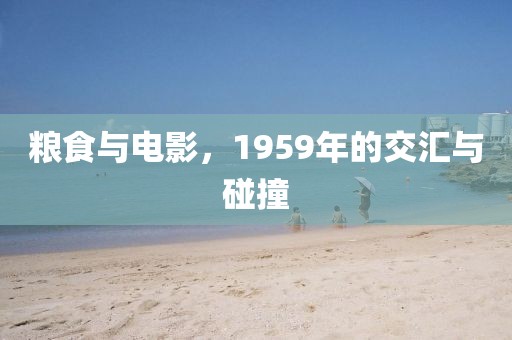 粮食与电影，1959年的交汇与碰撞
