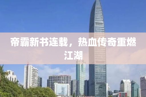 帝霸新书连载，热血传奇重燃江湖