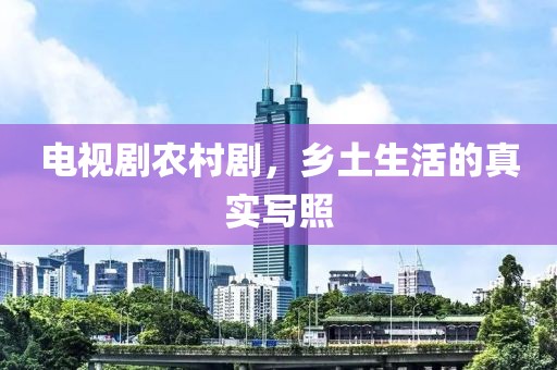 电视剧农村剧，乡土生活的真实写照