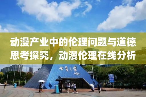 动漫产业中的伦理问题与道德思考探究，动漫伦理在线分析
