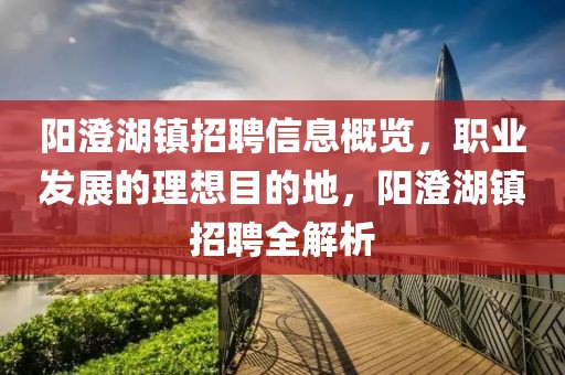阳澄湖镇招聘信息概览，职业发展的理想目的地，阳澄湖镇招聘全解析