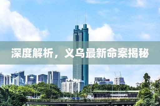 深度解析，义乌最新命案揭秘