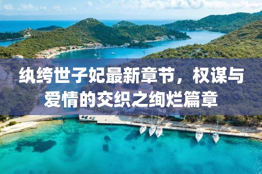 纨绔世子妃最新章节，权谋与爱情的交织之绚烂篇章