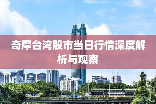 奇摩台湾股市当日行情深度解析与观察