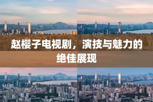 赵樱子电视剧，演技与魅力的绝佳展现