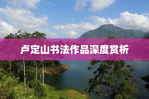 卢定山书法作品深度赏析