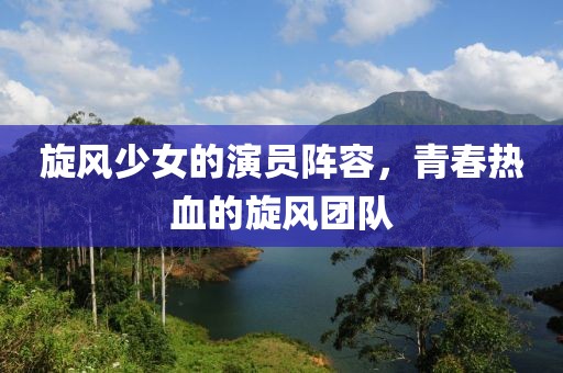 旋风少女的演员阵容，青春热血的旋风团队