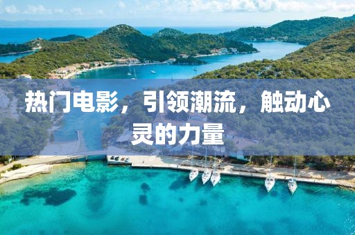 热门电影，引领潮流，触动心灵的力量