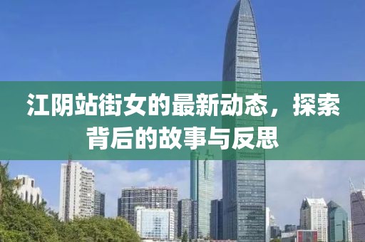 江阴站街女的最新动态，探索背后的故事与反思