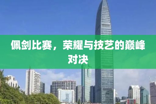 佩剑比赛，荣耀与技艺的巅峰对决