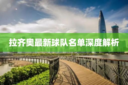 拉齐奥最新球队名单深度解析