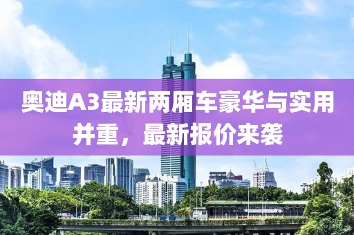 奥迪A3最新两厢车豪华与实用并重，最新报价来袭
