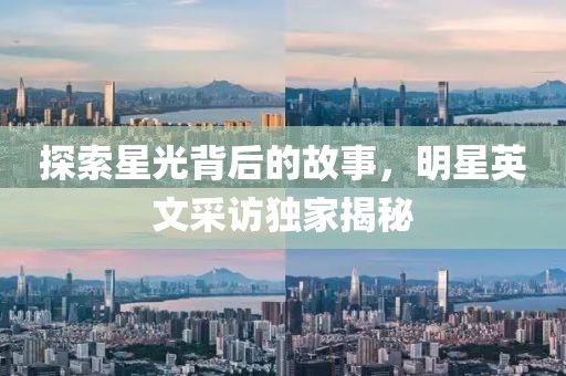 探索星光背后的故事，明星英文采访独家揭秘
