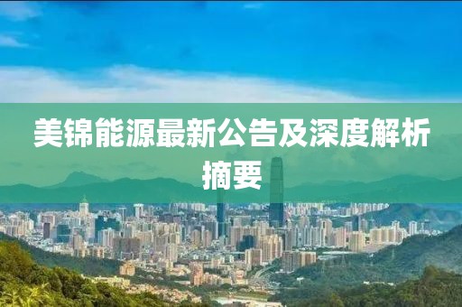 美锦能源最新公告及深度解析摘要