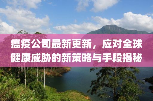 瘟疫公司最新更新，应对全球健康威胁的新策略与手段揭秘
