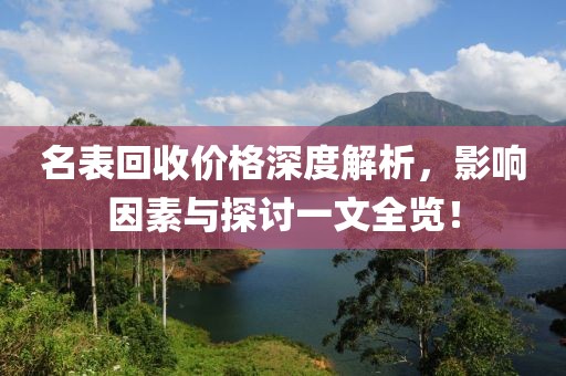 名表回收价格深度解析，影响因素与探讨一文全览！