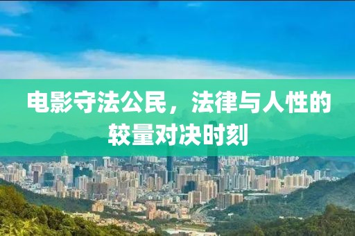 电影守法公民，法律与人性的较量对决时刻