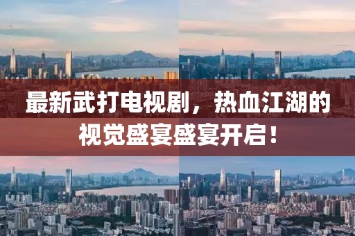 最新武打电视剧，热血江湖的视觉盛宴盛宴开启！