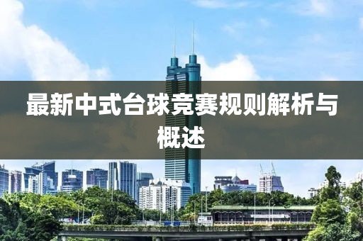 最新中式台球竞赛规则解析与概述