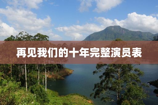 再见我们的十年完整演员表