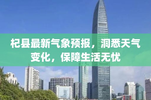 杞县最新气象预报，洞悉天气变化，保障生活无忧