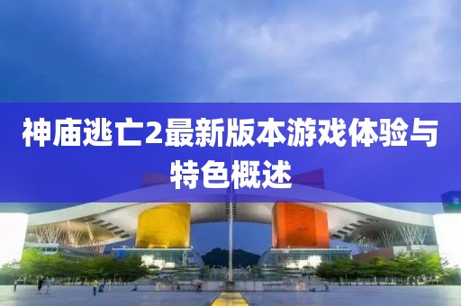神庙逃亡2最新版本游戏体验与特色概述