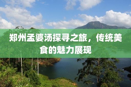 郑州孟婆汤探寻之旅，传统美食的魅力展现
