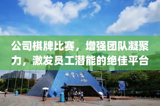 公司棋牌比赛，增强团队凝聚力，激发员工潜能的绝佳平台