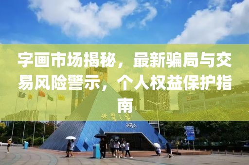 字画市场揭秘，最新骗局与交易风险警示，个人权益保护指南