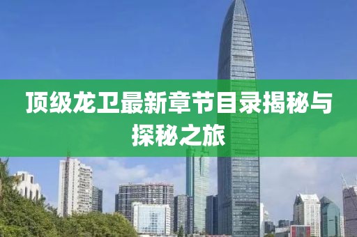顶级龙卫最新章节目录揭秘与探秘之旅