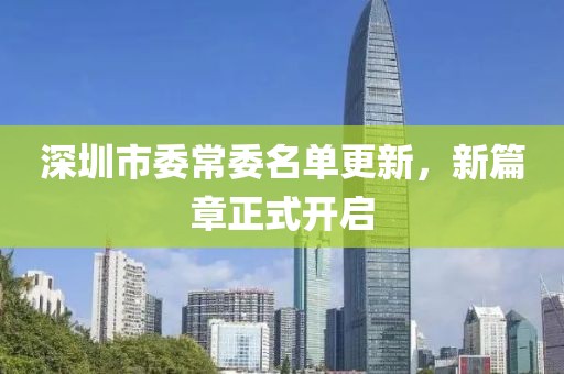 深圳市委常委名单更新，新篇章正式开启