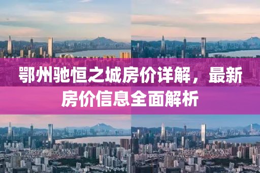 鄂州驰恒之城房价详解，最新房价信息全面解析