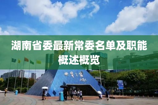湖南省委最新常委名单及职能概述概览