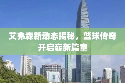 艾弗森新动态揭秘，篮球传奇开启崭新篇章