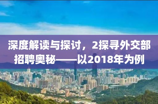 深度解读与探讨，2探寻外交部招聘奥秘——以2018年为例