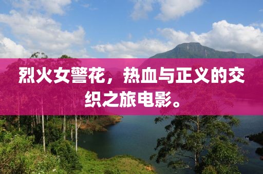 烈火女警花，热血与正义的交织之旅电影。