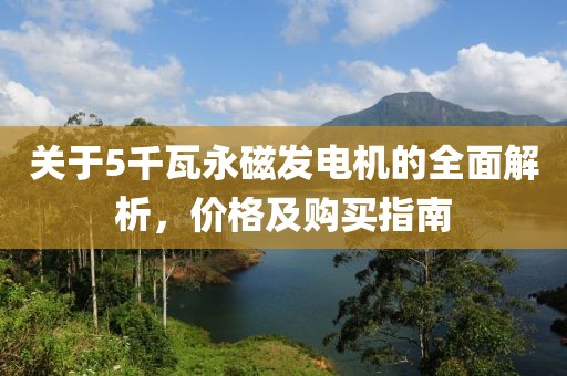 关于5千瓦永磁发电机的全面解析，价格及购买指南