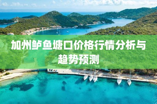 加州鲈鱼塘口价格行情分析与趋势预测