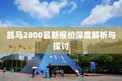 凯马2800最新报价深度解析与探讨