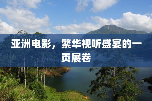 亚洲电影，繁华视听盛宴的一页展卷