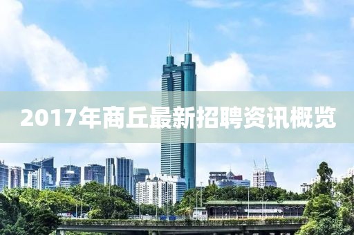 2017年商丘最新招聘资讯概览