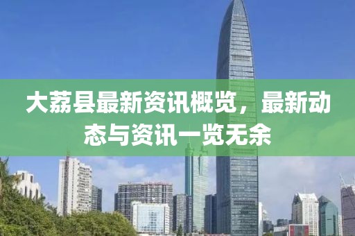 大荔县最新资讯概览，最新动态与资讯一览无余