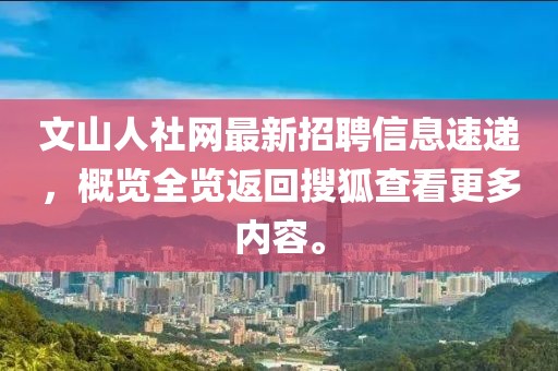 文山人社网最新招聘信息速递，概览全览返回搜狐查看更多内容。