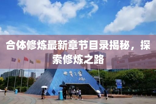 合体修炼最新章节目录揭秘，探索修炼之路