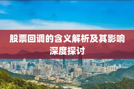 股票回调的含义解析及其影响深度探讨
