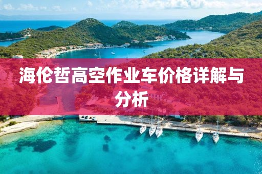 海伦哲高空作业车价格详解与分析